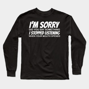 I'm Sorry.. Did You Say Something Long Sleeve T-Shirt